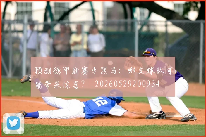 预测德甲新赛季黑马：哪支球队可能带来惊喜？_20260529200934