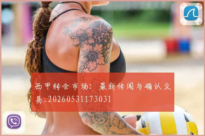 西甲转会市场：最新传闻与确认交易_20260531173031