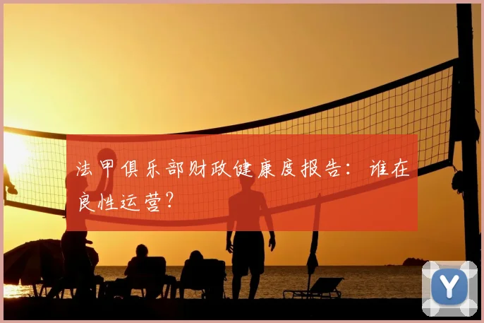 法甲俱乐部财政健康度报告：谁在良性运营？